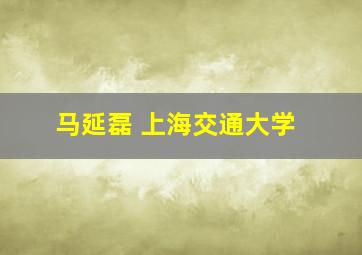 马延磊 上海交通大学